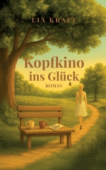 Paperback Kopfkino ins Glück: Poetischer Wohlfühlroman mit Tiefgang über Lebenskrisen, Veränderung und ein Leben jenseits des Grübelns [German] Book