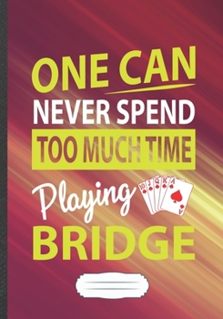 One Can Never Spend Too Much Time Playing Bridge: Card Game Blank Lined Notebook/ Journal, Writer Practical Record. Dad Mom Anniversay Gift. Thoughts ... Fashionable Vintage Look 110 Pages B5