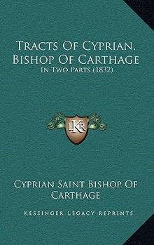 Paperback Tracts Of Cyprian, Bishop Of Carthage: In Two Parts (1832) Book