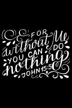 John 15:5  For without me you can do nothing Bible scripture verse 2020 Weekly Christian Planner [6x9]