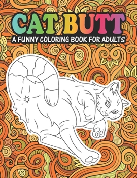 Paperback Cat Butt A Funny Coloring Book For Adults: An Adult Coloring Book for Cat Lovers for Stress Relief & Relaxation Coloring Books for Women. Book