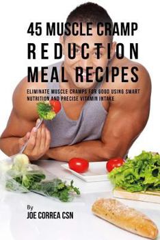 Paperback 45 Muscle Cramp Reduction Meal Recipes: Eliminate Muscle Cramps for Good Using Smart Nutrition and Precise Vitamin Intake Book