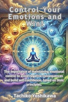 Paperback Control Your Emotions and Win!: The importance of maintaining emotional control to avoid negative consequences and build self-confidence, based on Sto Book