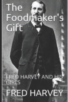 Paperback The Foodmaker's Gift: Fred Harvey and His Girls Book