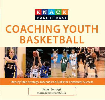 Paperback Knack Coaching Youth Basketball: Step-By-Step Strategy, Mechanics & Drills for Consistent Success Book