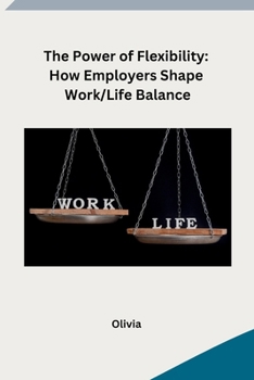 The Power of Flexibility: How Employers Shape Work/Life Balance B0CN4W9Q13 Book Cover