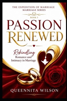 PASSION RENEWED:: Rekindling Romance and Intimacy in Marriage (The Expedition to Marriage Mastery Series)