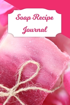 Soap Recipe Journal: Blank Soap Ingredient Recording Notebook for Soapmaker's Personal Handmade 120 Pages 6" x 9" DIY Gift Journal (Soap Recipe Book)