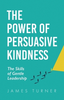 Paperback The Power of Persuasive Kindness: The Skills of Gentle Leadership Book