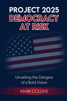 Paperback Project 2025: Democracy at Risk: Unveiling the Dangers of a Bold Vision Book