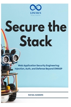 Paperback Secure the Stack: Web Application Security Engineering: Injection, Auth, and Defense Beyond OWASP Book