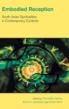 Hardcover Embodied Reception: South Asian Spiritualities in Contemporary Contexts Book
