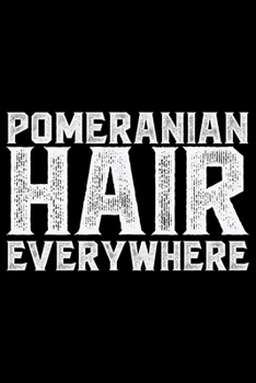 Pomeranian Hair Everywhere: Cool Pomeranian Dog Journal Notebook - Pomeranian Puppy Lover Gifts – Funny Pomeranian Dog Notebook - Pomeranian Owner Gifts. 6 x 9 in 120 pages