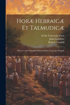 Paperback Horæ Hebraicæ et Talmudicæ; Hebrew and Talmudical Exercitations Upon the Gospels Book