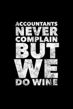 Accountants Never Complain But We Do Wine: Accountant Journal, Gift For Future Accountant, 120 page blank book for writing notes