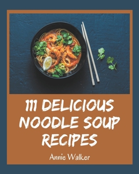 Paperback 111 Delicious Noodle Soup Recipes: Enjoy Everyday With Noodle Soup Cookbook! Book