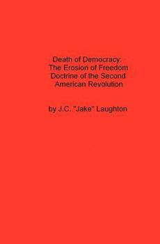 Death Of Democracy: The Erosion Of Freedom Doctrine Of The Second American Revolution