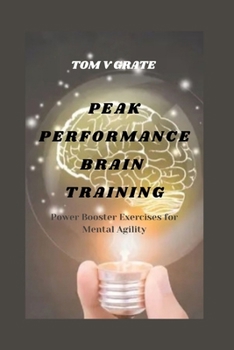 Peak Performance Brain Training: Power Booster Exercises for Mental Agility