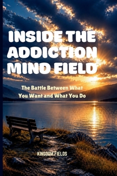 Paperback Inside the Addiction Mind Field: The Battle Between What You Want And What You Do Book