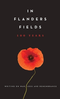 Hardcover In Flanders Fields: 100 Years: Writing on War, Loss and Remembrance Book
