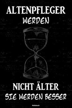 Altenpfleger Werden Nicht �lter Sie Werden Besser Notizbuch : Altenpfleger Journal DIN A5 Liniert 120 Seiten Geschenk