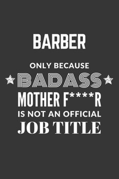 Paperback Barber Only Because Badass Mother F****R Is Not An Official Job Title Notebook: Lined Journal, 120 Pages, 6 x 9, Matte Finish Book