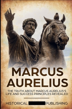 Paperback Marcus Aurelius: The truth about Marcus Aurelius's life and success principles revealed Book