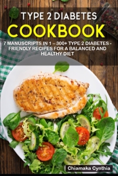 Type 2 Diabetes Cookbook: 7 Manuscripts in 1 - 300+ Type 2 Diabetes - friendly recipes for a balanced and healthy diet