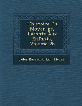 Paperback L'Histoire Du Moyen GE, Racont E Aux Enfants, Volume 26 [French] Book