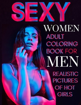 Paperback Sexy Women Adult Coloring Book For Men Realistic Pictures of Hot Girls: Sexy Illustration with Naked Women, Vagina, Tits and More! Book