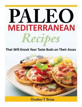 Paperback Paleo Mediterranean Recipes: That Will Knock Your Taste Buds on Their Asses Book