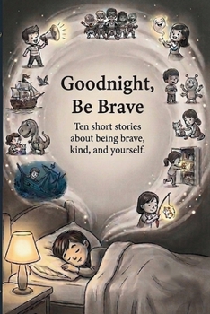 Paperback Goodnight, Be Brave: Ten short stories about being brave, kind, and yourself Book