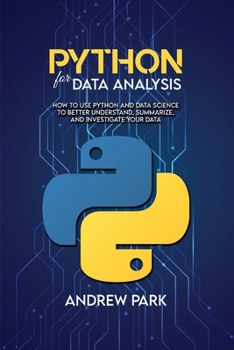 Paperback Python for Data Analysis: How to Use Python and Data Science to Better Understand, Summarize, and Investigate your Data Book