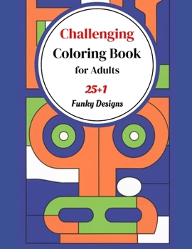 Paperback Challenging Coloring Book for Adults: 25+1 funky designs specifically crafted to stimulate your mind and elevate your coloring experience Book