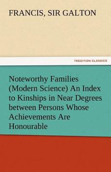 Paperback Noteworthy Families (Modern Science) an Index to Kinships in Near Degrees Between Persons Whose Achievements Are Honourable, and Have Been Publicly Re Book