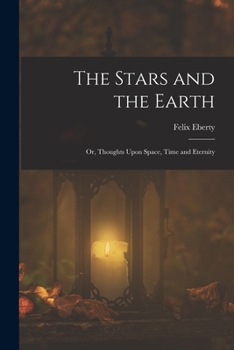 Paperback The Stars and the Earth; or, Thoughts Upon Space, Time and Eternity Book