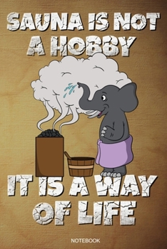 Sauna Is Not A Hobby It Is A Way Of Life: Lustiges Wellness Notizbuch Therme für Saunameister Spa Geschenk Saunaclub zum Saunieren I Sprüche Sauna ... I Größe 6 x 9 I Liniert I 110 Seiten