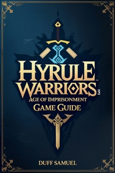 Paperback Hyrule Warriors Age of Imprisonment Game Guide: A Complete Strategy Manual for Winning Battles, Unlocking Secrets, and Dominating the War Book