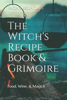 The Witch's Recipe Book & Grimoire: Food, Wine, & Magick