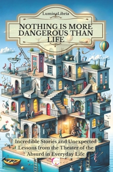 Paperback Nothing is more dangerous than life: Incredible Stories and Unexpected Lessons from the Theater of the Absurd in Everyday Life Book