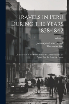 Paperback Travels in Peru During the Years 1838-1842: On the Coast, in the Sierra, Across the Cordilleras and the Andes, Into the Primeval Forests; Volume 1 Book