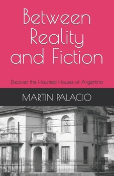 Between Reality and Fiction: Discover the Haunted Houses of Argentina