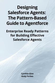 Paperback Designing Salesforce Agents: The Pattern-Based Guide to Agentforce: Enterprise Ready Patterns for Building Effective Salesforce Agents Book