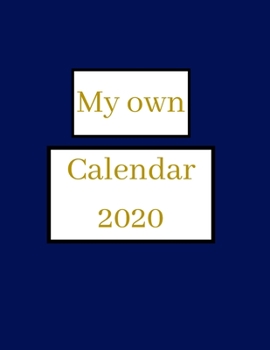 My Own Calendar 2020 : Organize Your Work, Achieve Your Goals In 2020