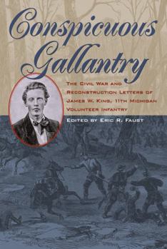 Conspicuous Gallantry: The Civil War and Reconstruction Letters of James W. King, 11th Michigan Volunteer Infantry - Book  of the Civil War in the North