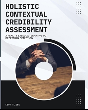 Paperback Holistic Contextual Credibility Assessment: A Reality-based Alternative to Deception Detection Book