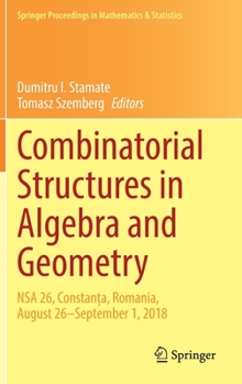 Hardcover Combinatorial Structures in Algebra and Geometry: Nsa 26, Constanța, Romania, August 26-September 1, 2018 Book