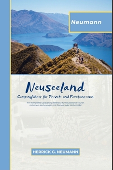 Neumann Neuseeland Campingführer Aktuell Für Privat- und Familienreisen: Ihre komplette Caravaning-Referenz für Neuseeland-Touren mit einem Wohnwagen, mit Camper oder Wohnmobil (German Edition)