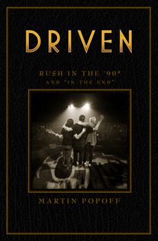 Driven: Rush in the '90s and "In the End" - Book #3 of the Rush Across the Decades