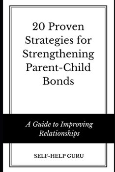 Paperback 20 Proven Strategies for Strengthening Parent-Child Bonds: A Guide to Improving Relationships Book